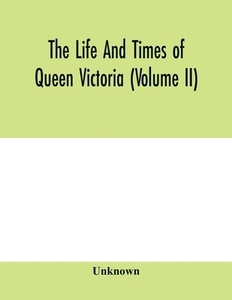 The life and times of Queen Victoria (Volume II) di Unknown edito da Alpha Editions