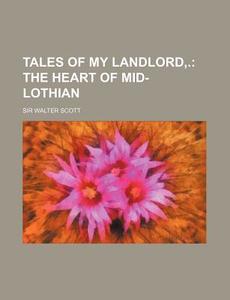 Tales Of My Landlord,. (volume 2); The Heart Of Mid-lothian di Walter Scott, Sir Walter Scott edito da General Books Llc