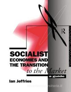 Socialist Economies and the Transition to the Market di Ian Jeffries edito da Routledge