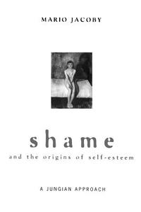 Shame And The Origins Of Self-esteem di Mario Jacoby edito da Taylor & Francis Ltd