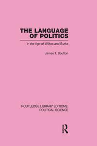 The Language of Politics Routledge Library Editions: Political Science Volume 39 di James T. Boulton edito da Routledge