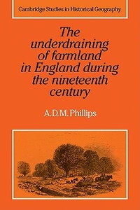 The Underdraining of Farmland in England During the Nineteenth Century di A. D. M. Phillips edito da Cambridge University Press
