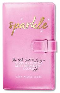Sparkle: The Girl's Guide to Living a Deliciously Dazzling, Wildly Effervescent, Kick-Ass Life di Cara Alwill Leyba edito da Passionista Publishing