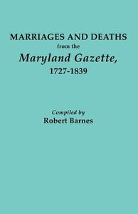Marriages and Deaths from the Maryland Gazette 1727-1839 di Robert William Barnes edito da Clearfield