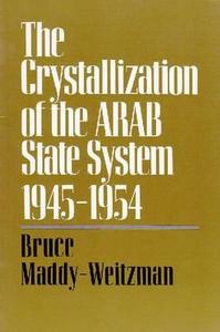 The Crystallization of the Arab State System: Inter-Arab Politics, 1945-1954 di Bruce Maddy-Weitzman edito da SYRACUSE UNIV PR
