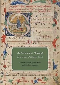 Ambrosiana at Harvard - New Sources of Milanese Chant di Thomas Forrest Kelly edito da Harvard University Press