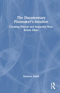 The Documentary Filmmaker's Intuition di Shannon Walsh edito da Taylor & Francis Ltd
