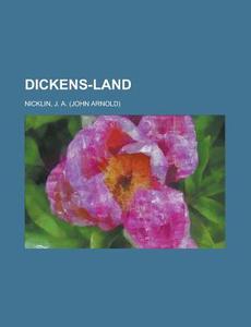 Dickens-land di J. A. Nicklin edito da General Books Llc