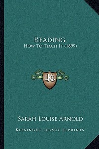 Reading: How to Teach It (1899) di Sarah Louise Arnold edito da Kessinger Publishing