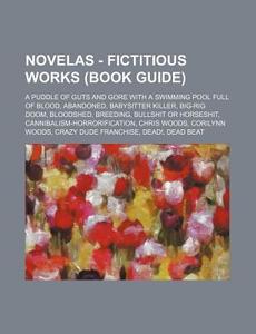Novelas - Fictitious Works (book Guide): A Puddle Of Guts And Gore With A Swimming Pool Full Of Blood, Abandoned, Babysitter Killer, Big-rig Doom, Blo di Source Wikia edito da Books Llc, Wiki Series