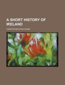 A Short History of Ireland di Christopher Page Deane edito da Rarebooksclub.com