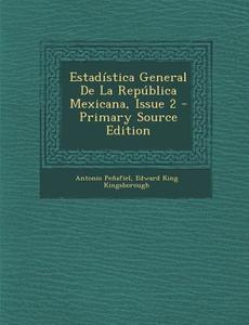 Estadistica General de La Republica Mexicana, Issue 2 - Primary Source Edition di Antonio Penafiel, Edward King Kingsborough edito da Nabu Press