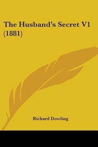 The Husband's Secret V1 (1881) di Richard Dowling edito da Kessinger Publishing