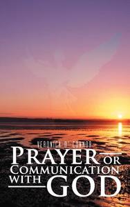 Prayer or Communication with God di Veronica O' Connor edito da AuthorHouse