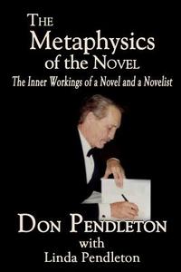 The Metaphysics of the Novel: The Inner Workings of a Novel and a Novelist di Don Pendleton edito da Createspace