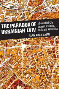 Paradox of Ukrainian LVIV di Tarik Cyril Amar edito da Cornell University Press