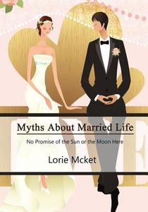 Myths about Married Life: No Promice of the Sun or Moon Here di Lorie McKet edito da Createspace