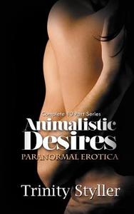 Animalistic Desires: Complete 10 Part Paranormal Series di Trinity Styller edito da Xplicit Press