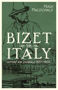 Bizet in Italy: Letters and Journals, 1857-1860 di Hugh Macdonald edito da BOYDELL PR