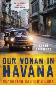 Our Woman in Havana di Sarah Rainsford edito da Oneworld Publications