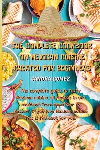 THE COMPLETE COOKBOOK ON MEXICAN CUISINE di SANDRA GOMEZ edito da LIGHTNING SOURCE UK LTD
