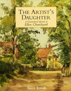 Artist's Daughter, The: a Fictionalised Memoir of Ellen Churchyard di Sally Kibble edito da ACC Art Books
