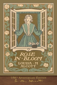 Rose in Bloom (150th Anniversary Edition) di Louisa May Alcott edito da SeaWolf Press