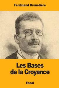 Les Bases de la Croyance di Ferdinand Brunetiere edito da Createspace Independent Publishing Platform