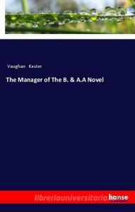The Manager of The B. & A.A Novel di Vaughan Kester edito da hansebooks