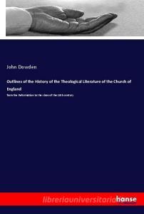 Outlines of the History of the Theological Literature of the Church of England di John Dowden edito da hansebooks