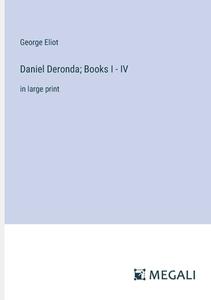 Daniel Deronda; Books I - IV di George Eliot edito da Megali Verlag