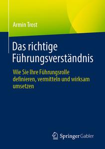 Das richtige Führungsverständnis di Armin Trost edito da Springer-Verlag GmbH