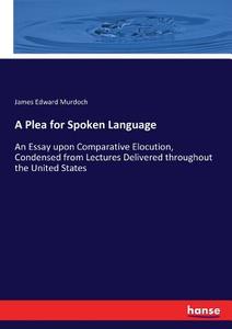 A Plea for Spoken Language di James Edward Murdoch edito da hansebooks