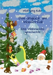Das Unglück am Wasserfall - Eine Weihnachtsgeschichte di Wolfgang Kulla edito da Books on Demand