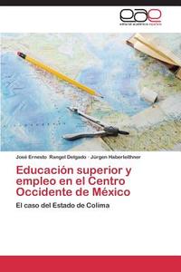 Educación superior y empleo en el Centro Occidente de México di José Ernesto Rangel Delgado, Jürgen Haberleithner edito da EAE