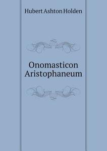 Onomasticon Aristophaneum di Hubert Ashton Holden edito da Book On Demand Ltd.