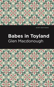 Babes in Toyland di Anna Alice Chapin and Glen MacDonough edito da MINT ED
