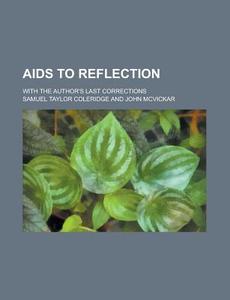 Aids To Reflection ... (1847) di Samuel Taylor Coleridge edito da General Books Llc