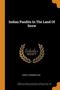 Indian Pandits in the Land of Snow di Sarat Chandra Das edito da FRANKLIN CLASSICS TRADE PR