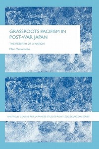 Grassroots Pacifism in Post-War Japan di Mari Yamamoto edito da Routledge
