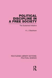 Political Discipline in a Free Society (Routledge Library Editions: Political Science Volume 40) di Harold John Blackham edito da Routledge