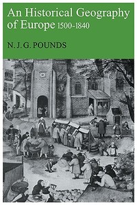An Historical Geography of Europe, 1500-1840 di Norman John Greville Pounds, N. J. G. Pounds edito da Cambridge University Press