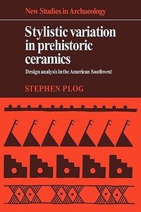 Stylistic Variation in Prehistoric Ceramics di Stephen Plog edito da Cambridge University Press