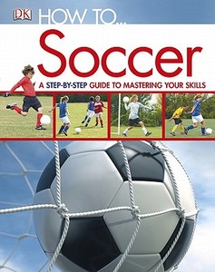 How To...Soccer di DK Publishing edito da DK Publishing (Dorling Kindersley)