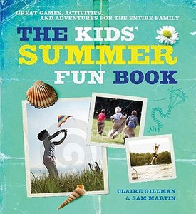 The Kids' Summer Fun Book: Great Games, Activities, and Adventures for the Entire Family di Claire Gillman, Sam Martin edito da Barron's Educational Series