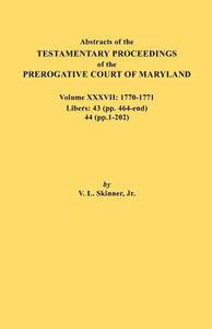 Abstracts of the Testamentary Proceedings of the Prerogative Court of Maryland. Volume XXXVII, 1770-1771. Libers di Jr. Vernon L. Skinner edito da Clearfield