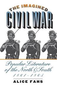 Imagined Civil War: Popular Literature of the North and South, 1861-1865 di Alice Fahs edito da University of North Carolina Press