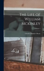 The Life of William Mckinley; Volume 1 di Charles Sumner Olcott edito da LEGARE STREET PR