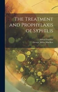 The Treatment and Prophylaxis of Syphilis di Alfred Fournier, George Miller Mackee edito da LEGARE STREET PR