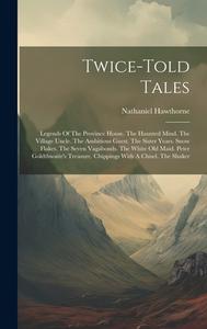 Twice-told Tales: Legends Of The Province House. The Haunted Mind. The Village Uncle. The Ambitious Guest. The Sister Years. Snow Flakes di Nathaniel Hawthorne edito da LEGARE STREET PR